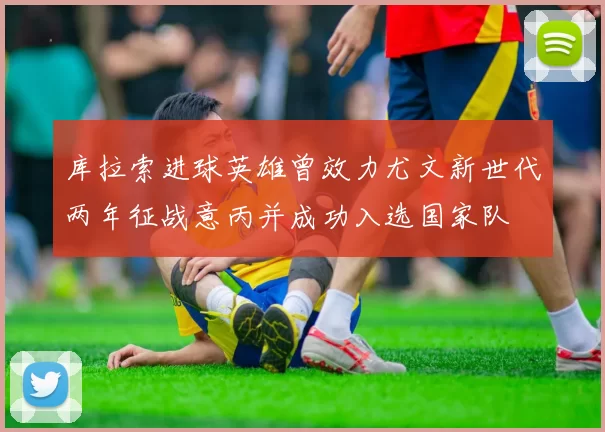 库拉索进球英雄曾效力尤文新世代两年征战意丙并成功入选国家队